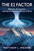 The E2 Factor: Ekklesia, Economics, and the Prosperous House of God - Paperback