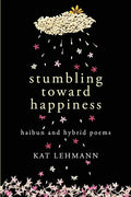 Stumbling Toward Happiness: Haibun and Hybrid Poems - Paperback