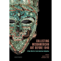 Collecting Mesoamerican Art Before 1940: A New World of Latin American Antiquities - Paperback