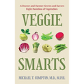 Veggie Smarts: A Doctor and Farmer Grows and Savors Eight Families of Vegetables - Hardcover