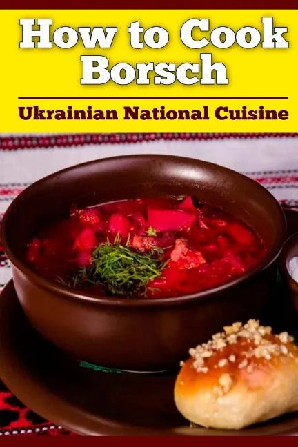 How to Cook Borsch: Borscht. Recipe Borscht. Red Beet Borscht. Ukrainian National Cuisine - Paperback