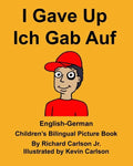 English-German I Gave Up Ich Gab Auf Children's Bilingual Picture Book - Paperback