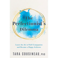 The Perfectionist's Dilemma: Learn the Art of Self-Compassion and Become a Happy Achiever - Hardcover