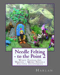 Needle Felting - to the Point 2: When Things Go Wrong - More Needle Felting Techniques - Paperback