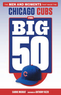 The Big 50: Chicago Cubs: The Men and Moments That Made the Chicago Cubs - Paperback