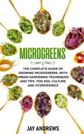 Microgreens: The Complete Guide of Growing Microgreens, with Urban Gardening Techniques and Tips for Soil Culture and Hydroponics - Paperback