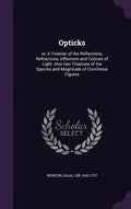 Opticks: or, A Treatise of the Reflections, Refractions, Inflexions and Colours of Light. Also two Treatises of the Species and - Hardcover