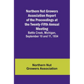 Northern Nut Growers Association Report of the Proceedings at the Twenty-Fifth Annual Meeting; Battle Creek, Michigan, September 10 and 11, 1934 - Paperback