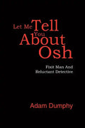 Let Me Tell You About Osh: Fixit Man And Reluctant Detective - Paperback