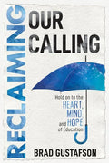 Reclaiming Our Calling: Hold on to the Heart, Mind, and Hope of Education - Paperback