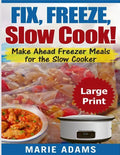 Make Ahead Freezer Meals for the Slow Cooker ***Large Print Edition***: Fix, Freeze, and Slow Cook! - Paperback