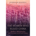 The Women Who Ruled China: Buddhism, Multiculturalism, and Governance in the Sixth Century - Paperback