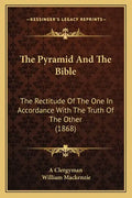The Pyramid And The Bible: The Rectitude Of The One In Accordance With The Truth Of The Other (1868) - Paperback