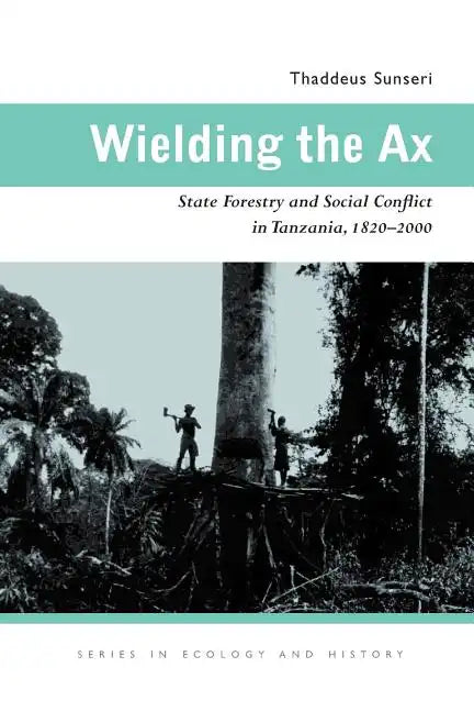 Wielding the Ax: State Forestry and Social Conflict in Tanzania, 1820-2000 - Paperback