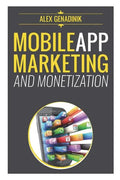 Mobile App Marketing And Monetization: How To Promote Mobile Apps Like A Pro: Learn to promote and monetize your Android or iPhone app. Get hundreds o - Paperback