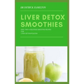 Liver Detox Smoothies: easy, fast and delicious smoothie recipes for liver detoxification - Paperback