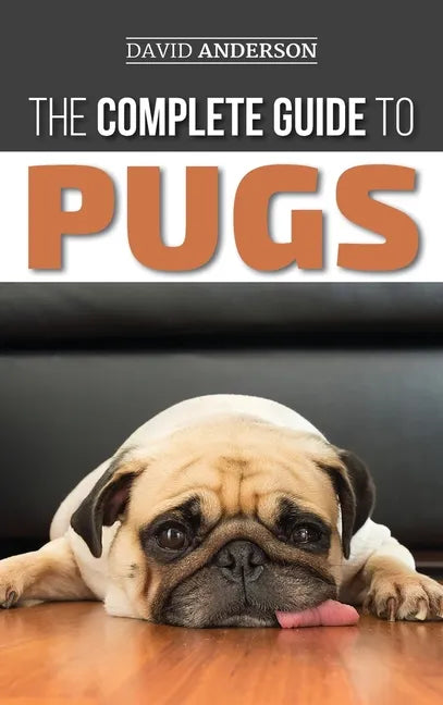 The Complete Guide to Pugs: Finding, Training, Teaching, Grooming, Feeding, and Loving your new Pug Puppy - Hardcover