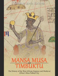 Mansa Musa and Timbuktu: The History of the West African Emperor and Medieval Africa's Most Fabled City - Paperback