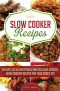 Slow Cooker Recipes: The Best of 101 Nutritious and Delicious Healthy Slow-Cooking Recipes for your Crock Pot - Paperback