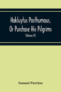 Hakluytus Posthumous, Or Purchase His Pilgrims: Containing A History Of The World In Sea Voyages And Landed Travels By Englishmen And Others (Volume I - Paperback