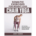 Somatic Exercises For Weight Loss (Chair Yoga): A 28-Day Challenge to Burn Calories, Regain Body Shape, Reduce Belly Fats and Relief From Stress With - Paperback