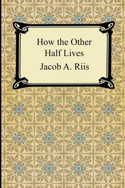 How the Other Half Lives: Studies Among the Tenements of New York - Paperback
