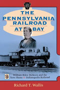 The Pennsylvania Railroad at Bay: William Riley McKeen and the Terre Haute & Indianapolis Railroad - Hardcover