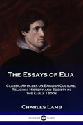 The Essays of Elia: Classic Articles on English Culture, Religion, History and Society in the early 1800s - Paperback