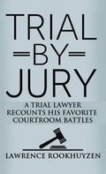 Trial by Jury: A Trial Lawyer Recounts His Favorite Courtroom Battles - Hardcover