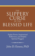 The Slippery Curse of the Blessed Life: Eighty Poems, Inspirational Reflections, and Helpful Spiritual Nuggets - Hardcover