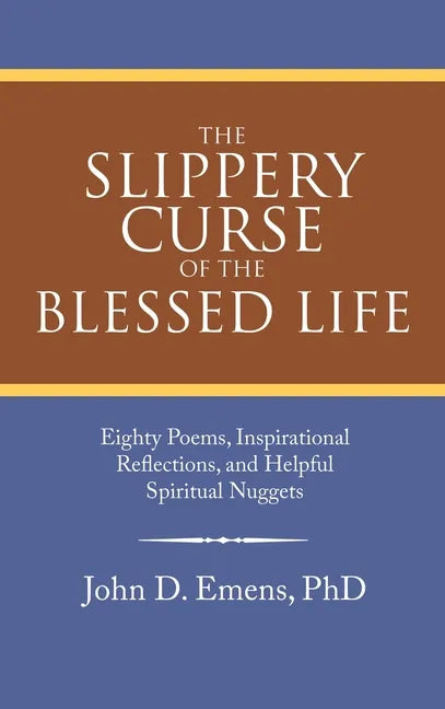 The Slippery Curse of the Blessed Life: Eighty Poems, Inspirational Reflections, and Helpful Spiritual Nuggets - Hardcover