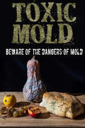 Toxic Mold: Beware Of The Dangers Of Mold - Paperback