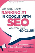 SEO - The Sassy Way of Ranking #1 in Google - when you have NO CLUE!: Beginner's Guide to Search Engine Optimization and Internet Marketing - Paperback