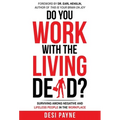 Do You Work with the Living Dead?: Surviving Among Negative and Lifeless People in the Workplace - Hardcover