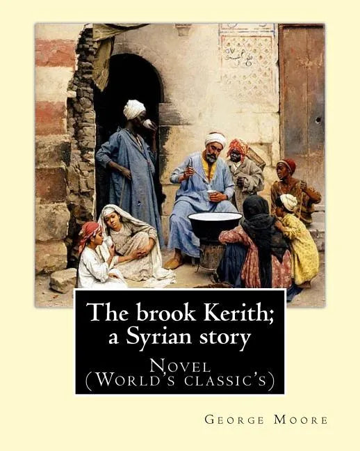The brook Kerith; a Syrian story. By: George Moore: Novel (World's classic's) - Paperback