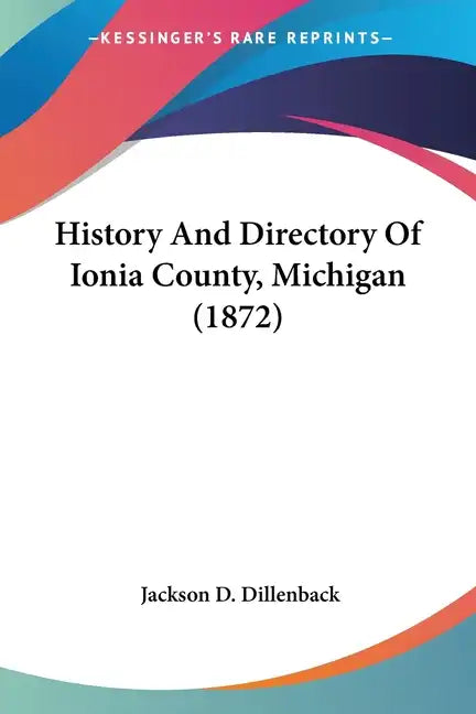 History And Directory Of Ionia County, Michigan (1872) - Paperback