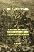 The Wars of Israel: A Military History of Ancient Israel from the End of Judges to Solomon - Paperback