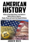 American History: History of the United States: From Indians to Modern History of America. People, Places and Events that Shaped US History - Paperback