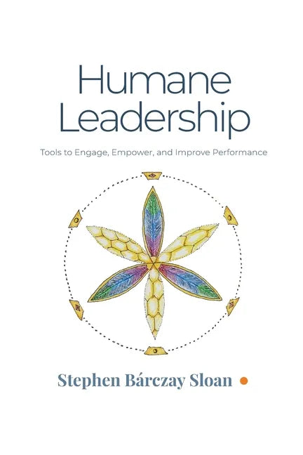 Humane Leadership: Tools to Engage, Empower, and Improve Performance - Paperback