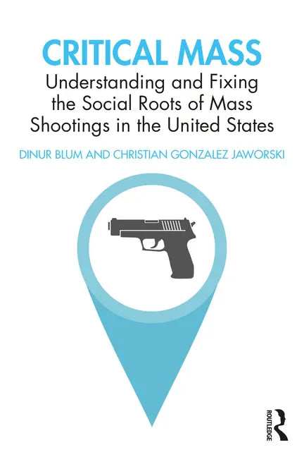 Critical Mass: Understanding and Fixing the Social Roots of Mass Shootings in the United States - Paperback