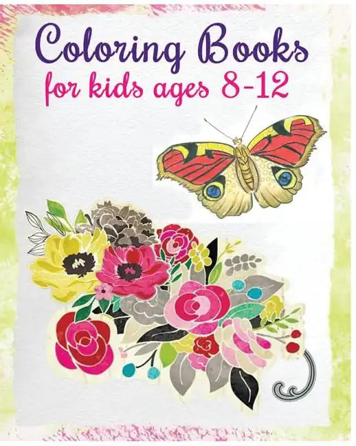 Coloring Books For Kids Ages 8-12: Stress Relief Coloring Book (Flowers & Butterflies) - Paperback