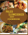 The Paleo Slowcooker Diet Cookbook: 80+ Mouthwatering, Healthy Paleo Recipes for Busy Mom and Dad: A Gluten and Diary Free Cookbook. - Paperback