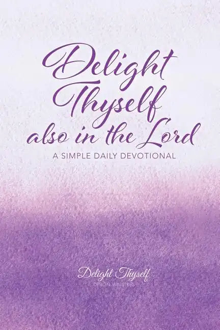 Delight Thyself Also In The Lord: a simple daily devotional - Paperback