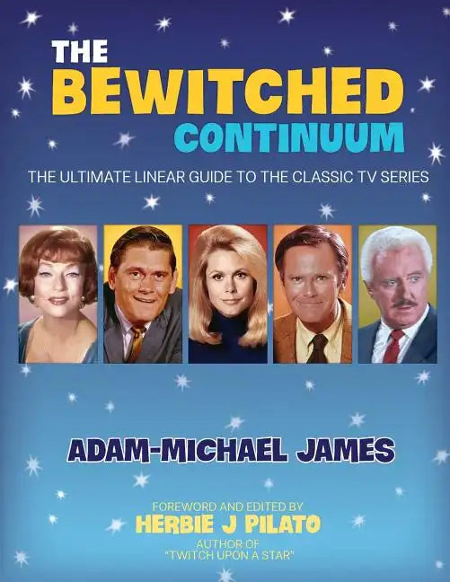 The Bewitched Continuum: The Ultimate Linear Guide to the Classic TV Series - Paperback