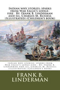 Indian why stories; sparks from War Eagle's lodge-fire . By: Frank B. Linderman and ill. Charles M. Russell (Illustrated) (Children's book) - Paperback