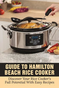 Guide To Hamilton Beach Rice Cooker: Discover Your Rice Cooker's Full Potential With Easy Recipes: Hamilton Beach Rice Cooker Instructions - Paperback