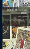 The Mystic Test Book; Or, The Magic Of The Cards. Giving The Mystic Meaning Of These Wonderful And Ancient Emblems In Their Relationship To The Heaven - Hardcover
