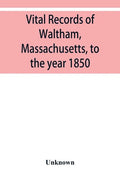 Vital records of Waltham, Massachusetts, to the year 1850 - Paperback