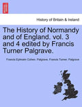 The History of Normandy and of England. vol. 3 and 4 edited by Francis Turner Palgrave. - Paperback