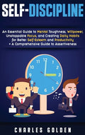 Self-Discipline: An Essential Guide to Mental Toughness, Willpower, Unstoppable Focus, and Creating Daily Habits for Better Self-Esteem - Hardcover